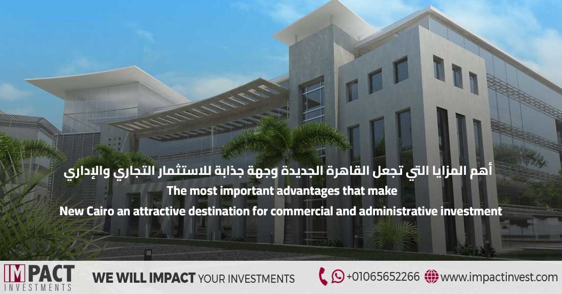 The most important advantages that make New Cairo an attractive destination for commercial and administrative investment